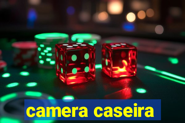 camera caseira